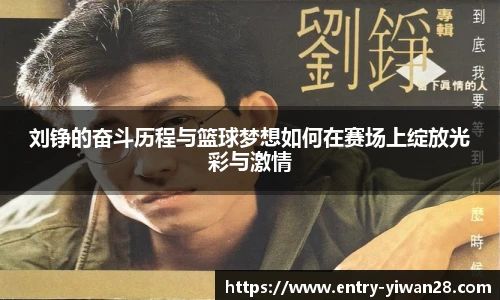 刘铮的奋斗历程与篮球梦想如何在赛场上绽放光彩与激情
